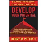 Develop Your Potential: Turn Your Dreams into Possibilities and Achieve more than You Thought Possible