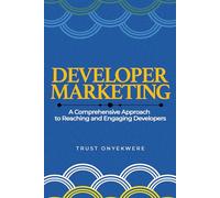 Developer Marketing: A Comprehensive Approach to Reaching and Engaging Developers