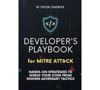 Developer’s Playbook for MITRE ATT&CK: Hands-on strategies to shield your code from known adversary tactics (Hands-On Application Defense)