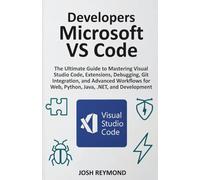 DEVELOPERS MICROSOFT VS CODE: The Ultimate Guide to Mastering Visual Code, Extensions, Debugging, Git Integration, and Advanced Workflows for Web, ... Development. (The VS Code Workflow Series)