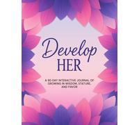 DevelopHER: A 90-Day Interactive Journal for Growing in Wisdom, Stature & Favor