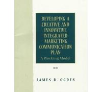 Developing a Creative and Innovative Integrated Marketing Communication Plan by James R. Ogden (1998-04-30)