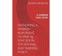 DEVELOPING A DEMAND-RESPONSIVE TECHNICAL EDUCATION, VOCATIONAL AND TRAINING POLICY: A ZAMBIAN CASE STUDY