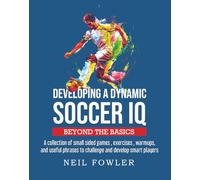 Developing a dynamic soccer IQ: Beyond the basics