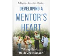 Developing a Mentor's Heart: to Educate a Generation of Leaders (Raising a Generation of Leaders)