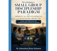 Developing a Small Group Discipleship Paradigm for Spiritual Development and Kingdom Growth: A Study on the Effectiveness of a Twofold Homiletical-Relational Approach