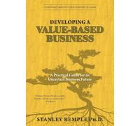 Developing a Value-Based Business: A Practical Guide for an Uncertain Business Future (Leadership Wisdom for Businesses in China)