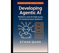 Developing Agentic AI: Patterns and Architectures for Autonomous Systems: A Practical Guide for AI Engineers to Build Scalable and Reliable Agents (AI ... with Transformers and Context-Aware AI)