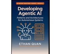Developing Agentic AI: Patterns and Architectures for Autonomous Systems: A Practical Guide for AI Engineers to Build Scalable and Reliable Agents (AI ... with Transformers and Context-Aware AI)