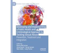 Developing and Implementing a Public Health and Criminological Approach to Tackling Sexual Abuse: Prevention, Treatment and Integration (Palgrave Studies in Risk, Crime and Society)