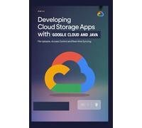 DEVELOPING CLOUD STORAGE APPS WITH GOOGLE CLOUD AND JAVA: File uploads access control and real-time syncing
