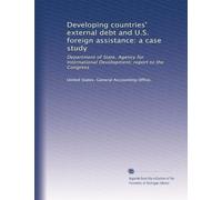 Developing countries' external debt and U.S. foreign assistance: a case study: Department of State, Agency for International Development; report to the Congress