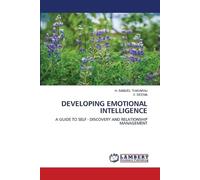Developing Emotional Intelligence: A GUIDE TO SELF - DISCOVERY AND RELATIONSHIP MANAGEMENT