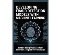 DEVELOPING FRAUD DETECTION MODELS WITH MACHINE LEARNING: Pattern recognition anomaly detection and predictive analytics