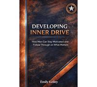 Developing Inner Drive: How Men Can Stay Motivated and Follow Through on What Matters