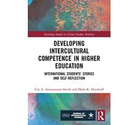 Developing Intercultural Competence in Higher Education: International Students’ Stories and Self-Reflection (Routledge Studies in Global Student Mobility)
