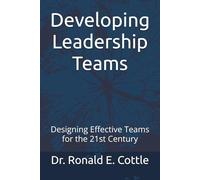 Developing Leadership Teams: Designing Effective Teams for the 21st Century