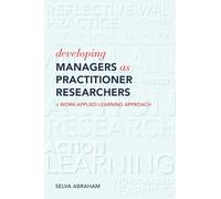 Developing Managers As Practitioner Researchers - A Work-Applied Learning Approach