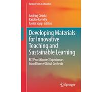 Developing Materials for Innovative Teaching and Sustainable Learning: ELT Practitioners’ Experiences from Diverse Global Contexts (Springer Texts in Education)