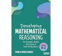 Developing Mathematical Reasoning: The Strategies, Models, and Lessons to Teach the Big Ideas in Grades K-2 (Corwin Mathematics Series)