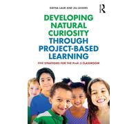 Developing Natural Curiosity through Project-Based Learning: Five Strategies for the PreK-3 Classroom