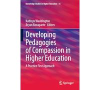 Developing Pedagogies of Compassion in Higher Education: A Practice First Approach (Knowledge Studies in Higher Education)