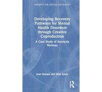 Developing Recovery Pathways for Mental Health Disorders through Creative Coproduction: A Case Study of Anorexia Nervosa (Concepts for Critical Psychology)