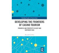 Developing the Frontiers of Casino Tourism: Progress and Prospects in East and Southeast Asia (Routledge Insights in Tourism Series)