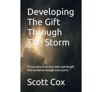 Developing The Gift Through The Storm: “A true story of survival, faith, and the gift that carried me through every storm.”
