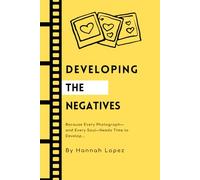 Developing The Negatives: Because Every Photograph-and Every Soul-Needs Time to Develop...