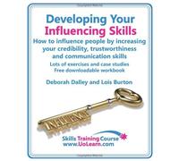 Developing Your Influencing Skills How to Influence People by Increasing Your Credibility, Trustworthiness and Communication Skills. Lots of Exercises (Skills Training Course) by Deborah Dalley (17-Feb-2010) Paperback
