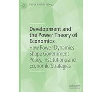 Development and the Power Theory of Economics: How Power Dynamics Shape Government Policy, Institutions and Economic Strategies
