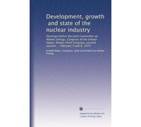 Development, growth, and state of the nuclear industry: Hearings before the Joint Committee on Atomic Energy, Congress of the United States, ... session ... February 5 and 6, 1974: Volume 2