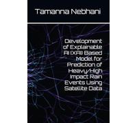 Development of Explainable AI (XAI) Based Model for Prediction of Heavy/High Impact Rain Events Using Satellite Data