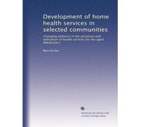 Development of home health services in selected communities: Changing patterns in the provision and utilization of health services for the aged (Medicare) [
