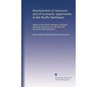 Development of resources and of economic opportunity in the Pacific Northwest: Report of the Pacific Northwest Regional Planning Commission to the National Resources Planning Board