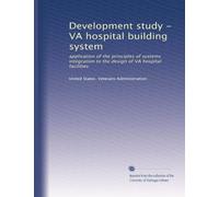 Development study - VA hospital building system: application of the principles of systems integration to the design of VA hospital facilities