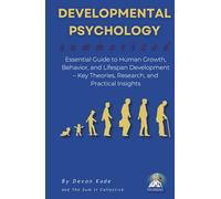 DEVELOPMENTAL PSYCHOLOGY Summarized: Essential Guide to Human Growth, Behavior, and Lifespan Development - Key Theories, Research, and Practical Insights (Psychology Summit Collection)