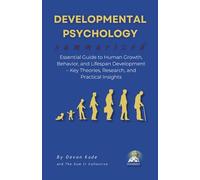 DEVELOPMENTAL PSYCHOLOGY Summarized: Essential Guide to Human Growth, Behavior, and Lifespan Development - Key Theories, Research, and Practical Insights (Psychology Summit Collection)