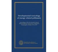 Developmental toxicology of energy-related pollutants: proceedings of the Seventeenth Annual Hanford Biology Symposium at Richland, Washington, October 17-19, 1977