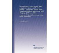 Developments and trends in State programs and services for the elderly a survey of activities at the State governmental level in the field of aging, ... Committee on Aging, United States Senate