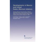 Developments in Mexico and United States-Mexican relations: Hearing before the Subcommittee on Western Hemisphere Affairs of the Committee on Foreign ... Congress, first session, October 16, 1985