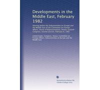 Developments in the Middle East, February 1982: Hearing before the Subcommittee on Europe and the Middle East of the Committee on Foreign Affairs, ... Congress, second session, February 8, 1982