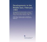 Developments in the Middle East, February 1983: Hearing before the Subcommittee on Europe and the Middle East of the Committee on Foreign Affairs, ... Congress, first session, February 2, 1983