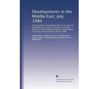 Developments in the Middle East, July 1984: Hearing before the Subcommittee on Europe and the Middle East of the Committee on Foreign Affairs, House ... Congress, second session, July 25, 1984