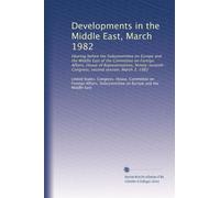 Developments in the Middle East, March 1982: Hearing before the Subcommittee on Europe and the Middle East of the Committee on Foreign Affairs, House ... Congress, second session, March 3, 1982