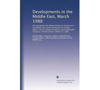 Developments in the Middle East, March 1988: Hearing before the Subcommittee on Europe and the Middle East of the Committee on Foreign Affairs, House ... Congress, second session, March 15, 1988
