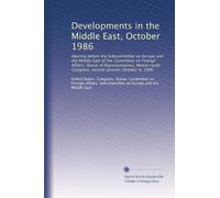 Developments in the Middle East, October 1986: Hearing before the Subcommittee on Europe and the Middle East of the Committee on Foreign Affairs, ... Congress, second session, October 8, 1986