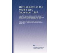 Developments in the Middle East, September 1987: Hearing before the Subcommittee on Europe and the Middle East of the Committee on Foreign Affairs, ... Congress, first session, September 15, 1987