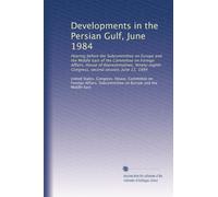 Developments in the Persian Gulf, June 1984: Hearing before the Subcommittee on Europe and the Middle East of the Committee on Foreign Affairs, House ... Congress, second session, June 11, 1984